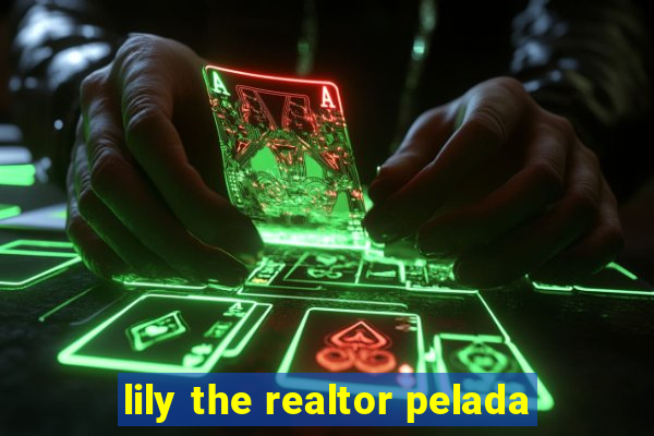 lily the realtor pelada